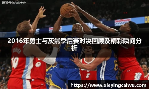 2016年勇士与灰熊季后赛对决回顾及精彩瞬间分析