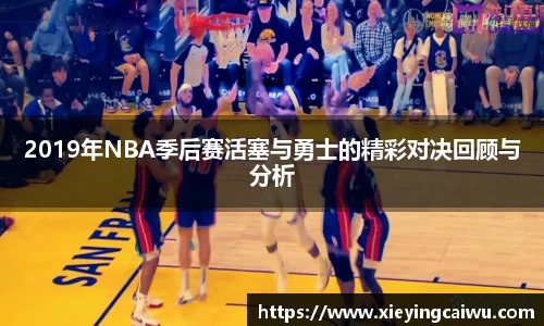 2019年NBA季后赛活塞与勇士的精彩对决回顾与分析