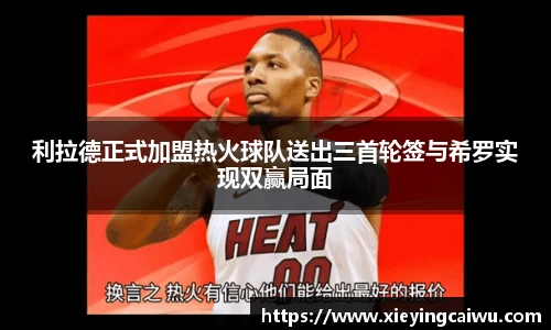 利拉德正式加盟热火球队送出三首轮签与希罗实现双赢局面