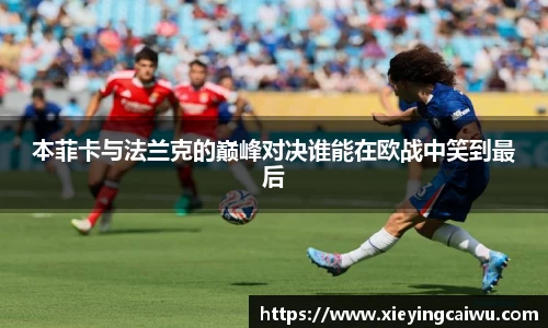 本菲卡与法兰克的巅峰对决谁能在欧战中笑到最后