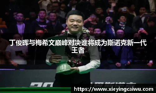 丁俊晖与梅希文巅峰对决谁将成为斯诺克新一代王者