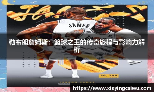 勒布朗詹姆斯：篮球之王的传奇旅程与影响力解析
