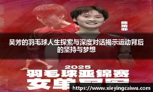 吴芳的羽毛球人生探索与深度对话揭示运动背后的坚持与梦想