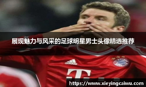 展现魅力与风采的足球明星男士头像精选推荐