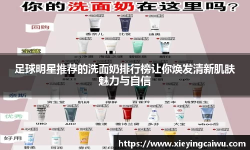 足球明星推荐的洗面奶排行榜让你焕发清新肌肤魅力与自信